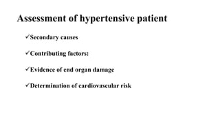 Assessment of hypertensive patient
Secondary causes
Contributing factors:
Evidence of end organ damage
Determination of cardiovascular risk
 