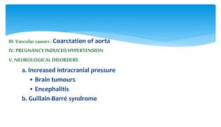 III. Vascular causes : Coarctation of aorta
IV. PREGNANCY INDUCED HYPERTENSION
V. NEUROLOGICAL DISORDERS
a. Increased intracranial pressure
• Brain tumours
• Encephalitis
b. Guillain-Barré syndrome
 