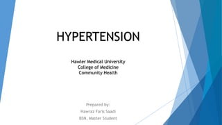 HYPERTENSION
Hawler Medical University
College of Medicine
Community Health
Prepared by:
Hawraz Faris Saadi
BSN, Master Student
 