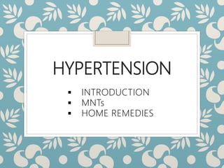 HYPERTENSION
 INTRODUCTION
 MNTs
 HOME REMEDIES
 