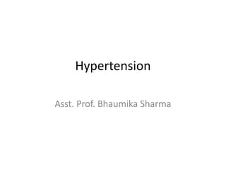 Hypertension
Asst. Prof. Bhaumika Sharma
 