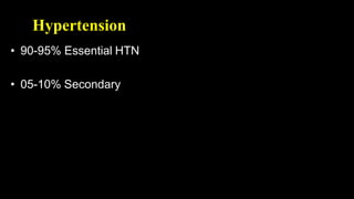 Hypertension
• 90-95% Essential HTN
• 05-10% Secondary
 