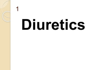 1
Diuretics
 