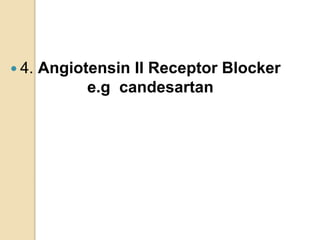  4. Angiotensin II Receptor Blocker
e.g candesartan
 