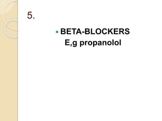 5.
 BETA-BLOCKERS
E,g propanolol
 