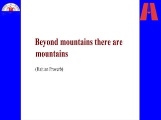 Beyond mountains there are
mountains
(Haitian Proverb)
 