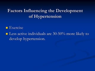 Factors Influencing the Development
of Hypertension
 Exercise
 Less active individuals are 30-50% more likely to
develop hypertension.
 