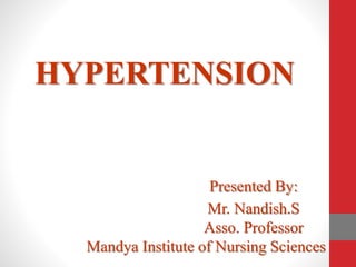 HYPERTENSION
Presented By:
Mr. Nandish.S
Asso. Professor
Mandya Institute of Nursing Sciences
 