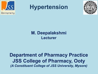 Hypertension
M. Deepalakshmi
Lecturer
Department of Pharmacy Practice
JSS College of Pharmacy, Ooty
(A Constituent College of JSS University, Mysore)
 