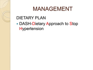 MANAGEMENT
DIETARY PLAN
 DASH-Dietary Approach to Stop
Hypertension
 
