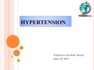 HYPERTENSION
B KALYAN KUMAR Msc(N)
Dept Of MSN
 