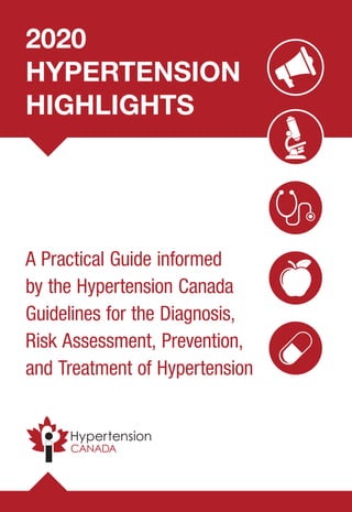 A Practical Guide informed
by the Hypertension Canada
Guidelines for the Diagnosis,
Risk Assessment, Prevention,
and Treatment of Hypertension
2020
HYPERTENSION
HIGHLIGHTS
 