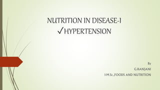 NUTRITION IN DISEASE-I
✓HYPERTENSION
By
G.RANJANI
I-M.Sc.,FOODS AND NUTRITION
 