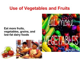 Use of Vegetables and Fruits
Eat more fruits,
vegetables, grains, and
low-fat dairy foods
 