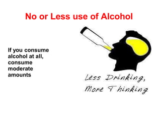No or Less use of Alcohol
If you consume
alcohol at all,
consume
moderate
amounts
 