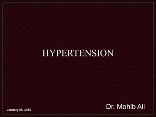 HYPERTENSION
Dr. Mohib AliJanuary 06, 2015
 