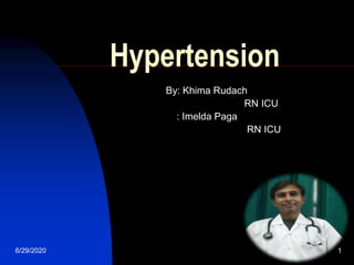 6/29/2020 1
Hypertension
By: Khima Rudach
RN ICU
: Imelda Paga
RN ICU
 