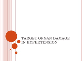 TARGET ORGAN DAMAGE
IN HYPERTENSION
 