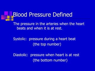 Blood Pressure Defined The pressure in the arteries when the heart beats and when it is at rest. Systolic:  pressure during a heart beat (the top number) Diastolic:  pressure when heart is at rest (the bottom number) 