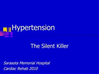 Hypertension The Silent Killer Sarasota Memorial Hospital  Cardiac Rehab 2010 