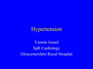 Hypertension
Yasmin Ismail
SpR Cardiology
Gloucestershire Royal Hospital
 