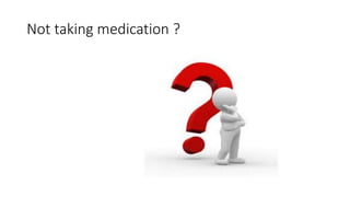 Not taking medication ?
 