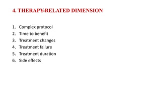4. THERAPY-RELATED DIMENSION
1. Complex protocol
2. Time to benefit
3. Treatment changes
4. Treatment failure
5. Treatment duration
6. Side effects
 