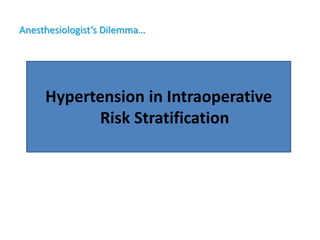 Anesthesiologist’s Dilemma…
Hypertension in Intraoperative
Risk Stratification
 