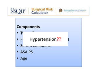 Components
• Type of surgery
• Functional status of patient
• Serum creatinine
• ASA PS
• Age
Hypertension??
 