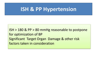 ISH > 180 & PP > 80 mmHg reasonable to postpone
for optimization of BP
Significant Target Organ Damage & other risk
factors taken in consideration
ISH & PP Hypertension
 
