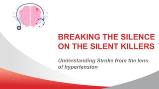 BREAKING THE SILENCE
ON THE SILENT KILLERS
Understanding Stroke from the lens
of hypertension
 