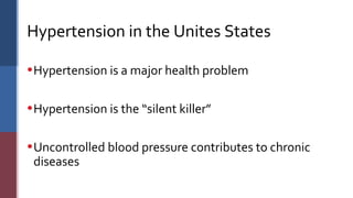 Hypertension in the Unites States
• Hypertension is a major health problem
• Hypertension is the “silent killer”
• Uncontr...