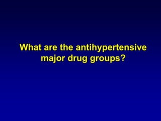 What are the antihypertensive
major drug groups?
 