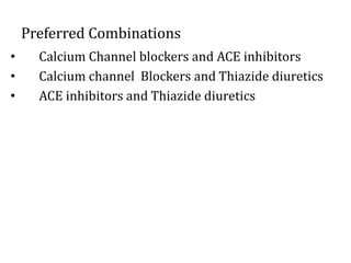 Preferred Combinations
• Calcium Channel blockers and ACE inhibitors
• Calcium channel Blockers and Thiazide diuretics
• ACE inhibitors and Thiazide diuretics
 