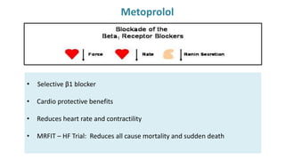 Metoprolol
• Selective β1 blocker
• Cardio protective benefits
• Reduces heart rate and contractility
• MRFIT – HF Trial: Reduces all cause mortality and sudden death
 