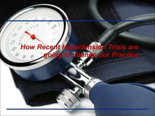How Recent Hypertension Trials are going to change our Practice 