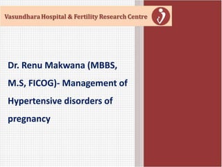 Dr. Renu Makwana (MBBS,
M.S, FICOG)- Management of
Hypertensive disorders of
pregnancy
 