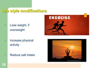 Life style modificationsLife style modifications
• Lose weight, if
overweight
• Increase physical
activity
• Reduce salt intake
29
 
