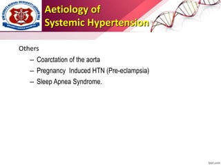 Others
– Coarctation of the aorta
– Pregnancy Induced HTN (Pre-eclampsia)
– Sleep Apnea Syndrome.
Aetiology of
Systemic Hypertension
 