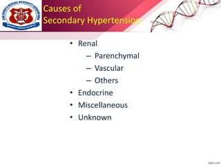 Causes of
Secondary Hypertension
• Renal
– Parenchymal
– Vascular
– Others
• Endocrine
• Miscellaneous
• Unknown
 