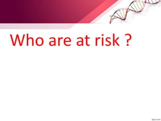 Who are at risk ?
 