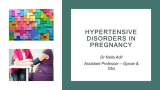 HYPERTENSIVE
DISORDERS IN
PREGNANCY
Dr Naila Adil
Assistant Professor – Gynae &
Obs
 