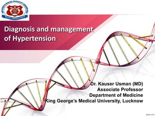 Diagnosis and management
of Hypertension
Dr. Kauser Usman (MD)
Associate Professor
Department of Medicine
King George’s Medical University, Lucknow
 