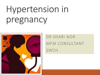 Hypertension in
pregnancy
DR SHARI NOR
MFM CONSULTANT
SWCH
 