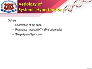 Others
– Coarctation of the aorta
– Pregnancy Induced HTN (Pre-eclampsia)
– Sleep Apnea Syndrome.
Aetiology of
Aetiology of
Systemic Hypertension
Systemic Hypertension
 