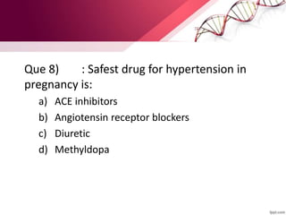 Que 8) : Safest drug for hypertension in
pregnancy is:
a) ACE inhibitors
b) Angiotensin receptor blockers
c) Diuretic
d) Methyldopa
 