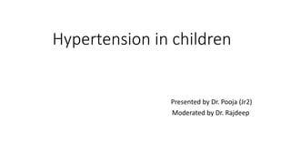 Hypertension in children
Presented by Dr. Pooja (Jr2)
Moderated by Dr. Rajdeep
 