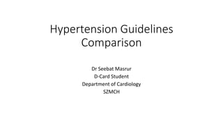 Hypertension Guidelines
Comparison
Dr Seebat Masrur
D-Card Student
Department of Cardiology
SZMCH
 