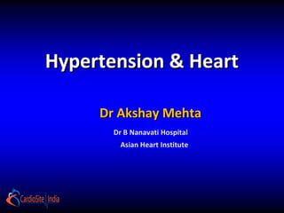 Hypertension & Heart

     Dr Akshay Mehta
       Dr B Nanavati Hospital
         Asian Heart Institute
 