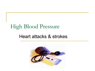 High Blood Pressure Heart attacks & strokes . 